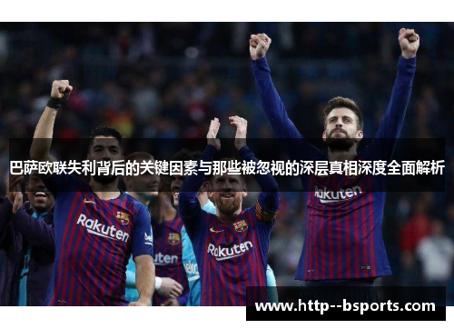 巴萨欧联失利背后的关键因素与那些被忽视的深层真相深度全面解析