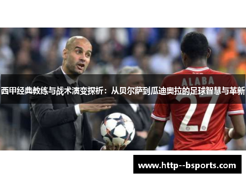 西甲经典教练与战术演变探析：从贝尔萨到瓜迪奥拉的足球智慧与革新