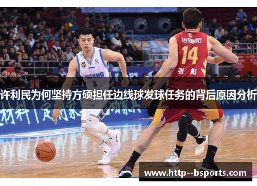 许利民为何坚持方硕担任边线球发球任务的背后原因分析