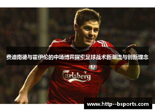 费迪南德与霍伊伦的中场博弈探索足球战术新潮流与创新理念